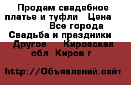 Продам свадебное платье и туфли › Цена ­ 15 000 - Все города Свадьба и праздники » Другое   . Кировская обл.,Киров г.